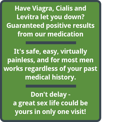 Have Viagra, Cialis, and Levitra let you down? Guaranteed positive reaction from our medication on the first visit - or it's FREE 